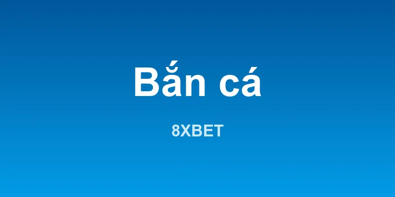 Trò chơi bắn cá 8XBET